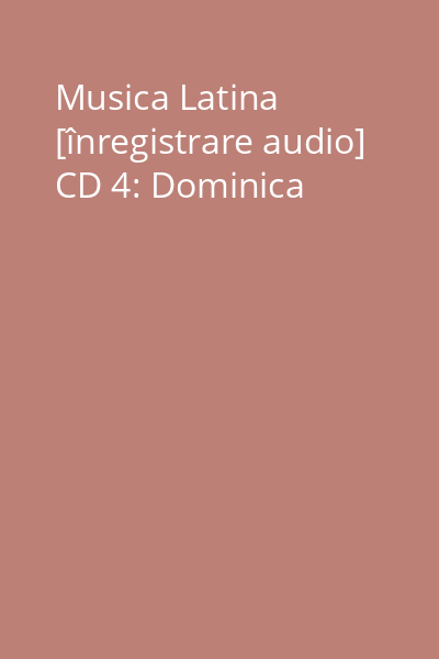 Musica Latina [înregistrare audio] CD 4: Dominica