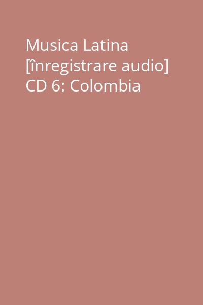 Musica Latina [înregistrare audio] CD 6: Colombia