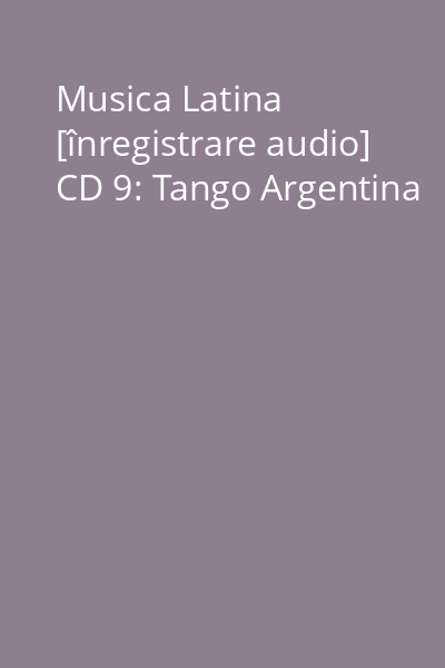 Musica Latina [înregistrare audio] CD 9: Tango Argentina