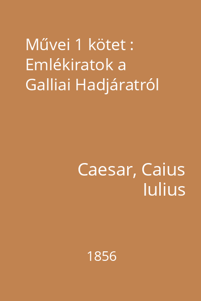 Művei 1 kötet : Emlékiratok a Galliai Hadjáratról
