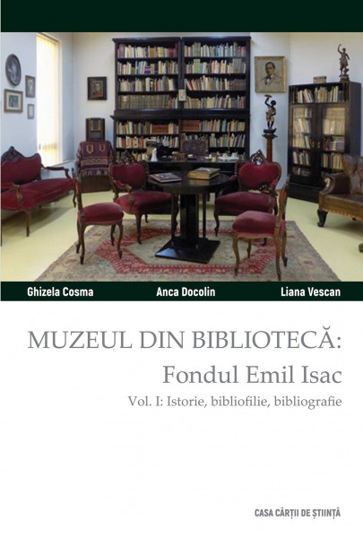 Muzeul din bibliotecă : Fondul Emil Isac Vol. 1 : Istorie, bibliofilie, bibliografie