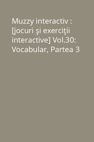 Muzzy interactiv : [jocuri şi exerciţii interactive] Vol.30: Vocabular, Partea 3