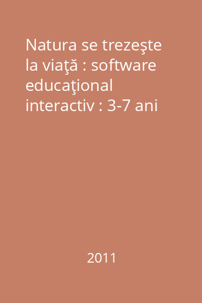 Natura se trezeşte la viaţă : software educaţional interactiv : 3-7 ani