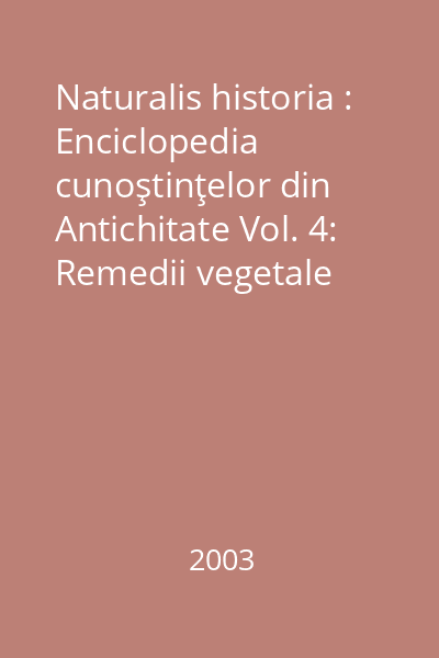 Naturalis historia : Enciclopedia cunoştinţelor din Antichitate Vol. 4: Remedii vegetale