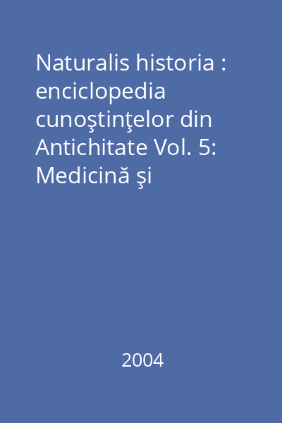 Naturalis historia : enciclopedia cunoştinţelor din Antichitate Vol. 5: Medicină şi farmacologie
