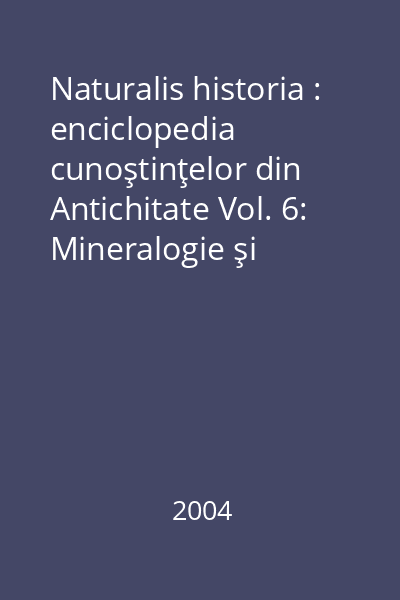Naturalis historia : enciclopedia cunoştinţelor din Antichitate Vol. 6: Mineralogie şi istoria artei