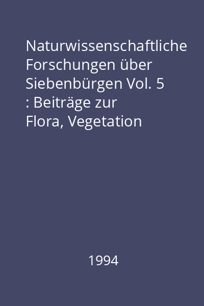 Naturwissenschaftliche Forschungen über Siebenbürgen Vol. 5 : Beiträge zur Flora, Vegetation und Fauna von Siebenbürgen