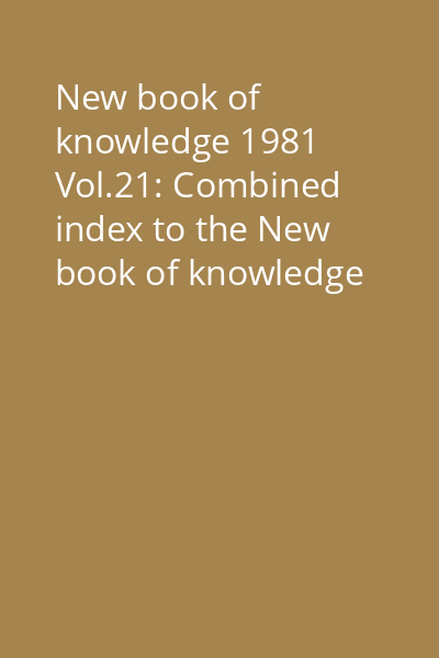 New book of knowledge 1981 Vol.21: Combined index to the New book of knowledge