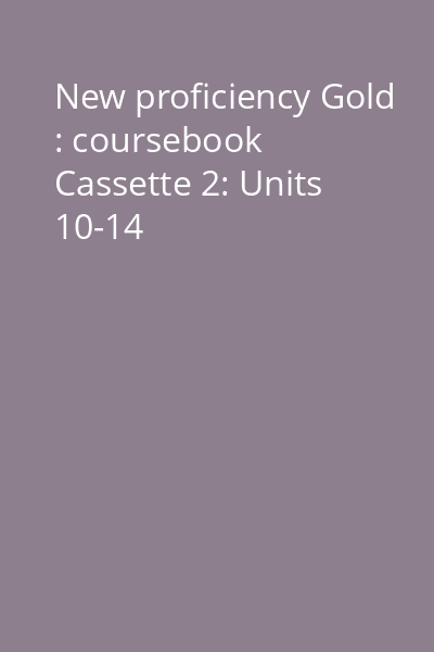 New proficiency Gold : coursebook Cassette 2: Units 10-14