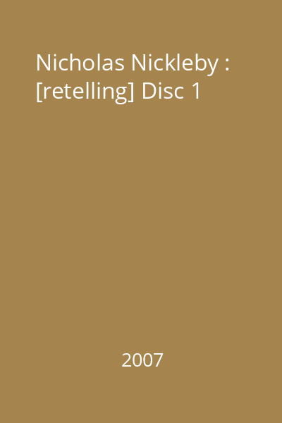 Nicholas Nickleby : [retelling] Disc 1