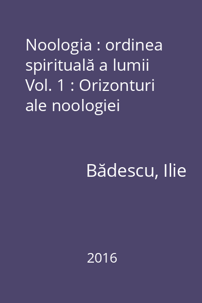 Noologia : ordinea spirituală a lumii : sociologie noologică Vol. 1 : Orizonturi ale noologiei