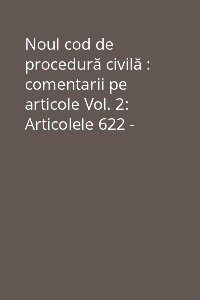 Noul cod de procedură civilă : comentarii pe articole Vol. 2: Articolele 622 - 1.133
