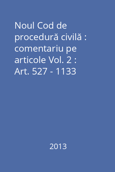 Noul Cod de procedură civilă : comentariu pe articole Vol. 2 : Art. 527 - 1133