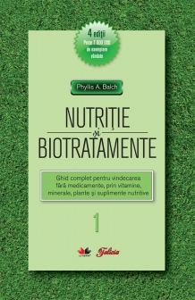 Nutriţie şi biotratamente : ghid complet pentru vindecarea făra medicamente, prin vitamine, minerale, plante şi suplimente nutritive Vol.1:
