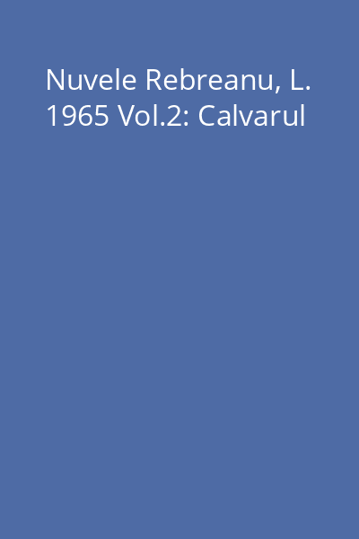 Nuvele Rebreanu, L. 1965 Vol.2: Calvarul