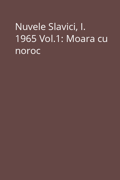 Nuvele Slavici, I. 1965 Vol.1: Moara cu noroc