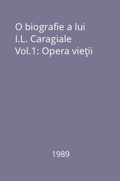 O biografie a lui I.L. Caragiale Vol.1: Opera vieţii