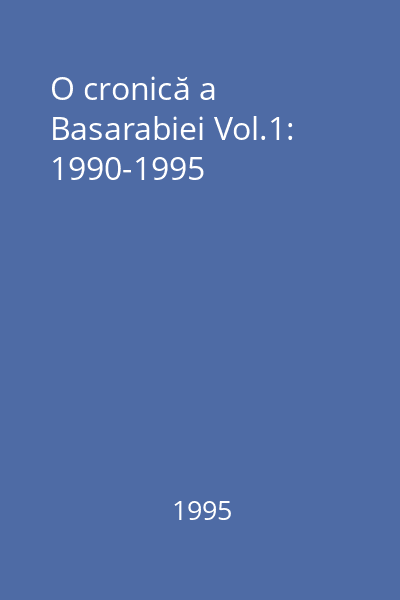 O cronică a Basarabiei Vol.1: 1990-1995