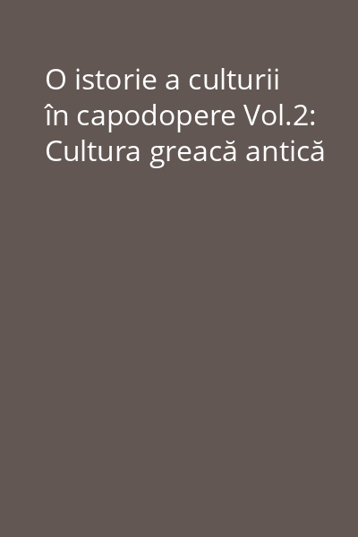 O istorie a culturii în capodopere Vol.2: Cultura greacă antică