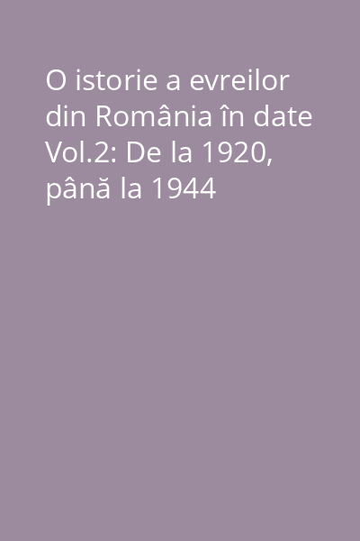 O istorie a evreilor din România în date Vol.2: De la 1920, până la 1944