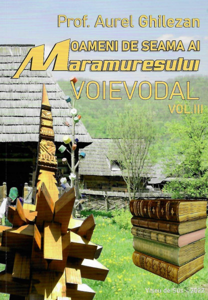 Oameni de seamă ai Maramureşului Voievodal Vol. 3