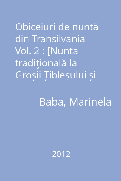 Obiceiuri de nuntă din Transilvania Vol. 2 : Nunta tradiţională la Groșii Țibleșului și nunta tradițională la Sălciua