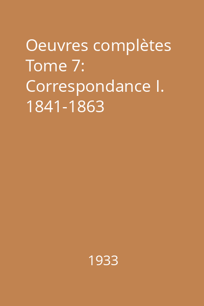 Oeuvres complètes Tome 7: Correspondance I. 1841-1863