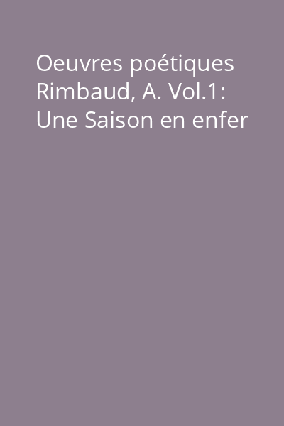 Oeuvres poétiques Rimbaud, A. Vol.1: Une Saison en enfer