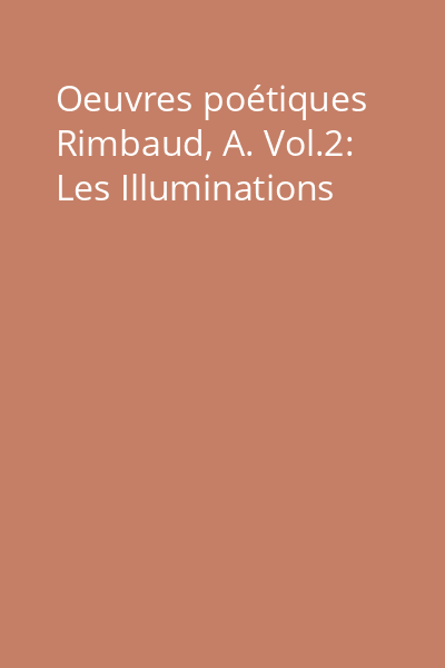 Oeuvres poétiques Rimbaud, A. Vol.2: Les Illuminations