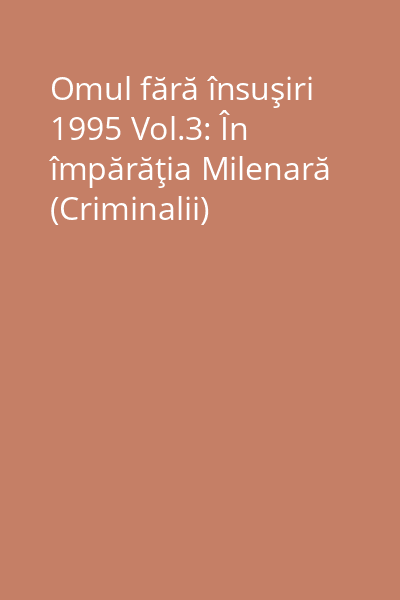 Omul fără însuşiri 1995 Vol.3: În împărăţia Milenară (Criminalii)