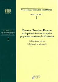 Opera istorică Vol. 1 : Biserica Ortodoxă Română de la primele întocmiri creştine pe pământ românesc, la patriarhat