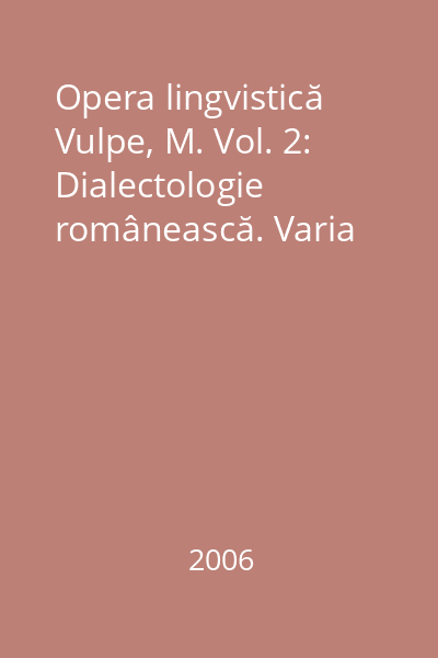 Opera lingvistică Vulpe, M. Vol. 2: Dialectologie românească. Varia