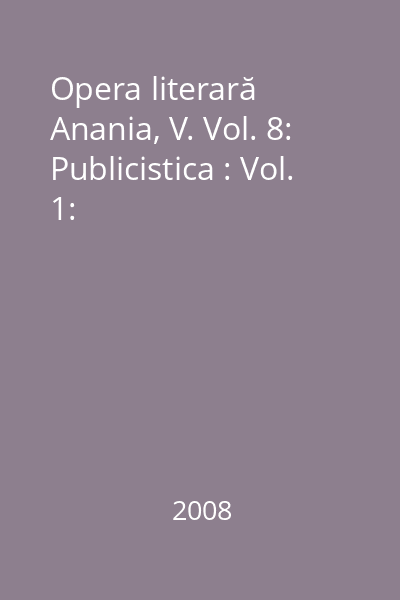Opera literară Anania, V. Vol. 8: Publicistica : Vol. 1: