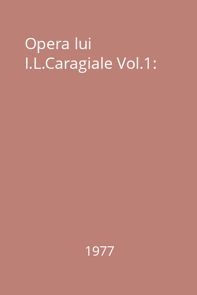 Opera lui I.L.Caragiale Vol.1: