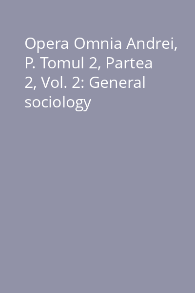 Opera Omnia Andrei, P. Tomul 2, Partea 2, Vol. 2: General sociology
