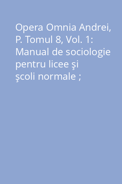 Opera Omnia Andrei, P. Tomul 8, Vol. 1: Manual de sociologie pentru licee şi şcoli normale ; Sociologia revoluţiei ; Fascismul