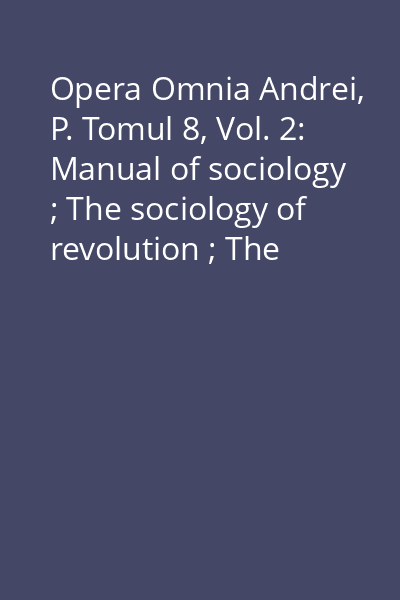 Opera Omnia Andrei, P. Tomul 8, Vol. 2: Manual of sociology ; The sociology of revolution ; The fascism