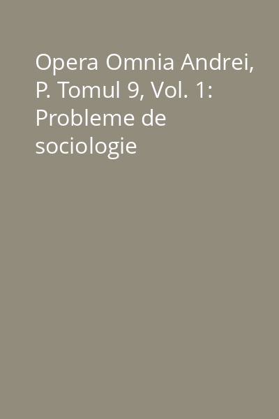 Opera Omnia Andrei, P. Tomul 9, Vol. 1: Probleme de sociologie