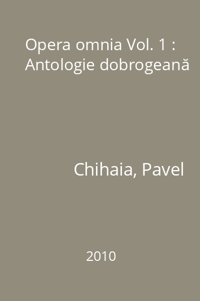Opera omnia Vol. 1 : Antologie dobrogeană