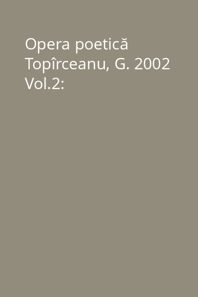 Opera poetică Topîrceanu, G. 2002 Vol.2: