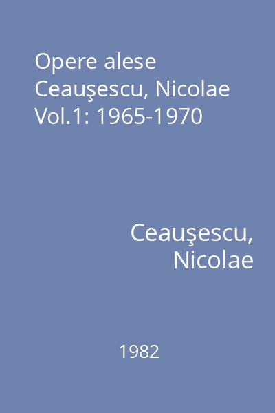Opere alese Ceauşescu, Nicolae Vol.1: 1965-1970