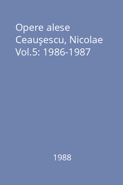 Opere alese  Ceauşescu, Nicolae Vol.5: 1986-1987