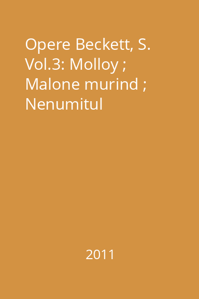 Opere Beckett, S. Vol.3: Molloy ; Malone murind ; Nenumitul