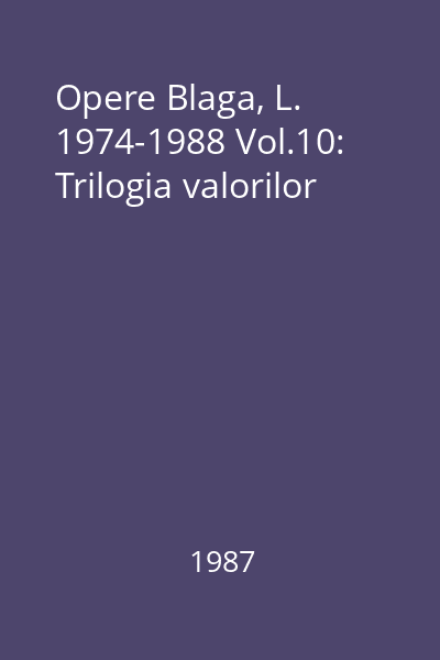 Opere Blaga, L. 1974-1988 Vol.10: Trilogia valorilor