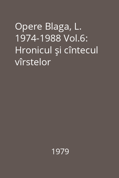 Opere Blaga, L. 1974-1988 Vol.6: Hronicul şi cîntecul vîrstelor
