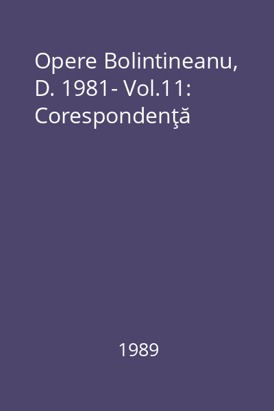 Opere Bolintineanu, D. 1981- Vol.11: Corespondenţă