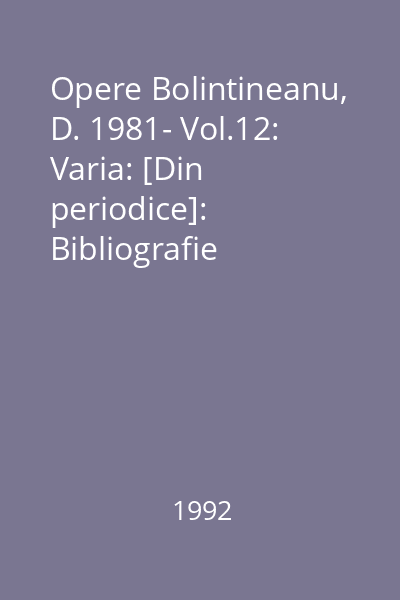 Opere Bolintineanu, D. 1981- Vol.12: Varia: [Din periodice]: Bibliografie