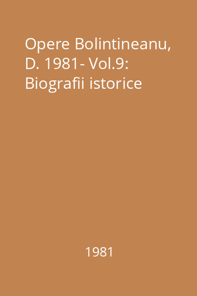 Opere Bolintineanu, D. 1981- Vol.9: Biografii istorice