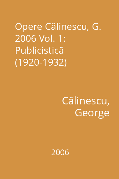 Opere Călinescu, G. 2006 Vol. 1: Publicistică (1920-1932)