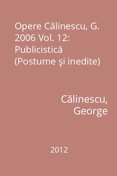 Opere Călinescu, G. 2006 Vol. 12: Publicistică (Postume şi inedite)